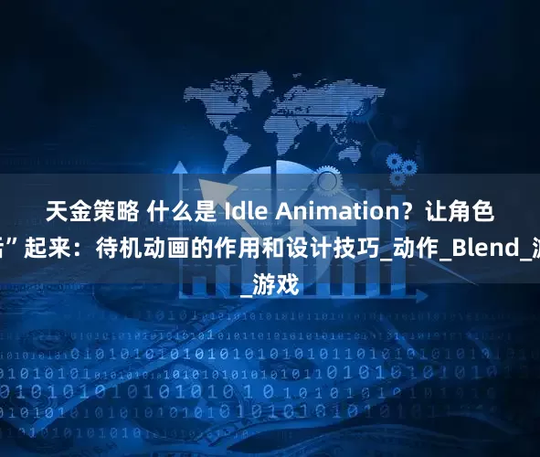 天金策略 什么是 Idle Animation？让角色“活”起来：待机动画的作用和设计技巧_动作_Blend_游戏