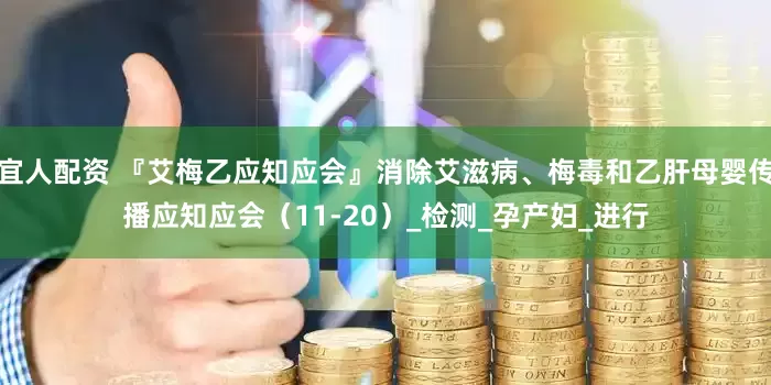 宜人配资 『艾梅乙应知应会』消除艾滋病、梅毒和乙肝母婴传播应知应会（11-20）_检测_孕产妇_进行